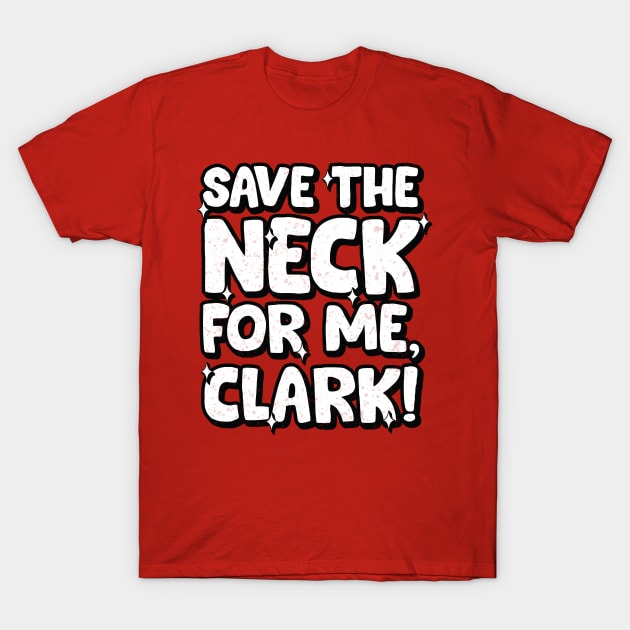 Save the neck for me Clark! T-Shirt by Trendsdk